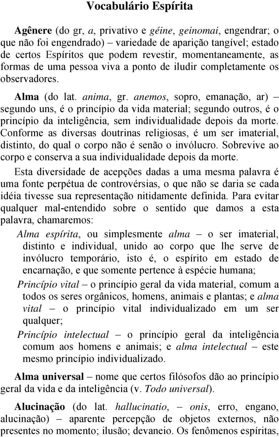 anemos, sopro, emanação, ar) segundo uns, é o princípio da vida material; segundo outros, é o princípio da inteligência, sem individualidade depois da morte.