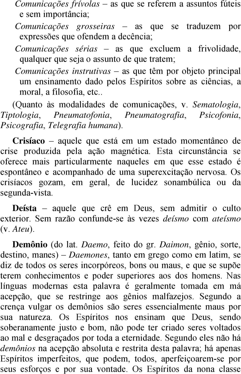 . (Quanto às modalidades de comunicações, v. Sematologia, Tiptologia, Pneumatofonia, Pneumatografia, Psicofonia, Psicografia, Telegrafia humana).