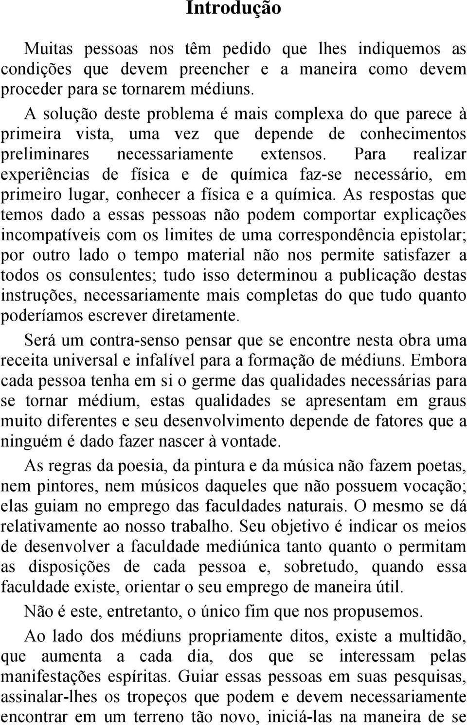 Para realizar experiências de física e de química faz-se necessário, em primeiro lugar, conhecer a física e a química.