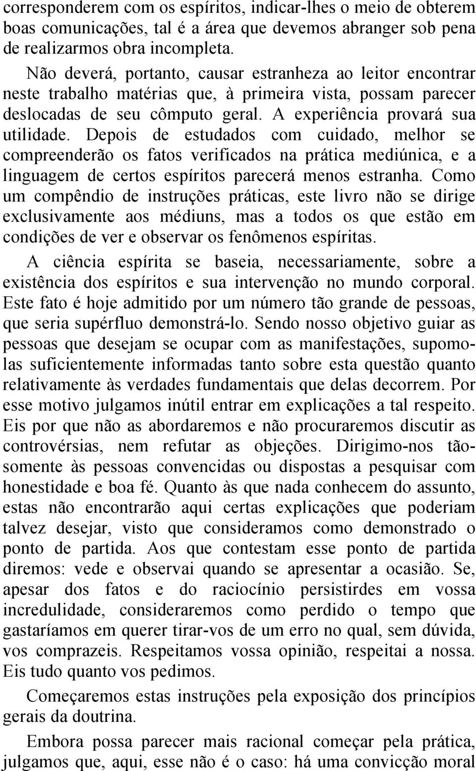 Depois de estudados com cuidado, melhor se compreenderão os fatos verificados na prática mediúnica, e a linguagem de certos espíritos parecerá menos estranha.