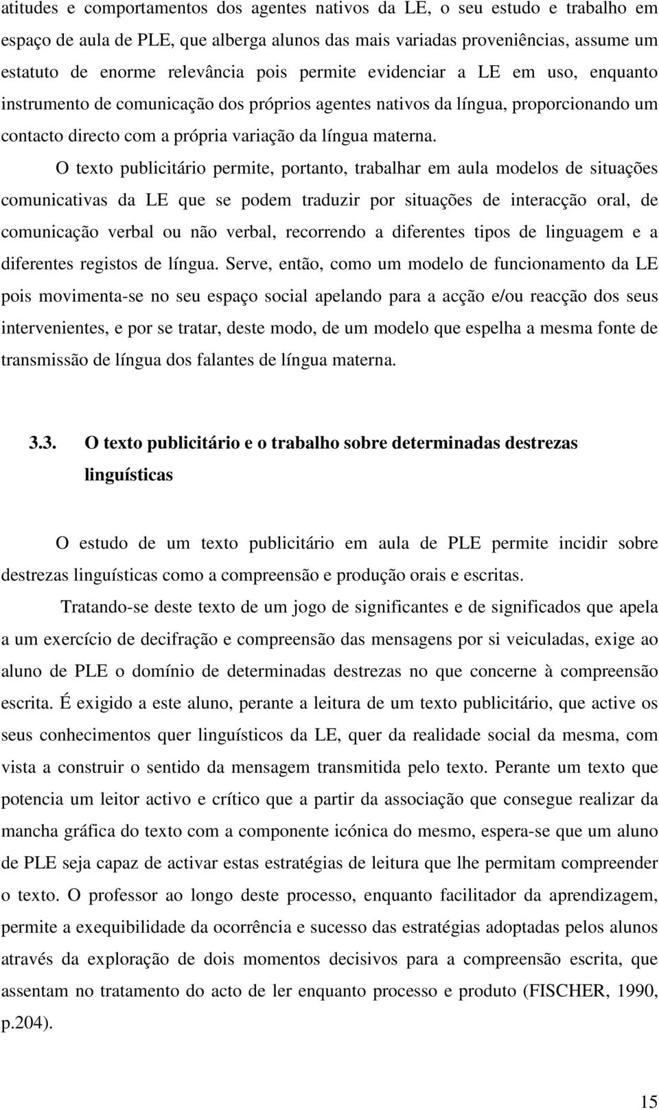 O texto publicitário permite, portanto, trabalhar em aula modelos de situações comunicativas da LE que se podem traduzir por situações de interacção oral, de comunicação verbal ou não verbal,