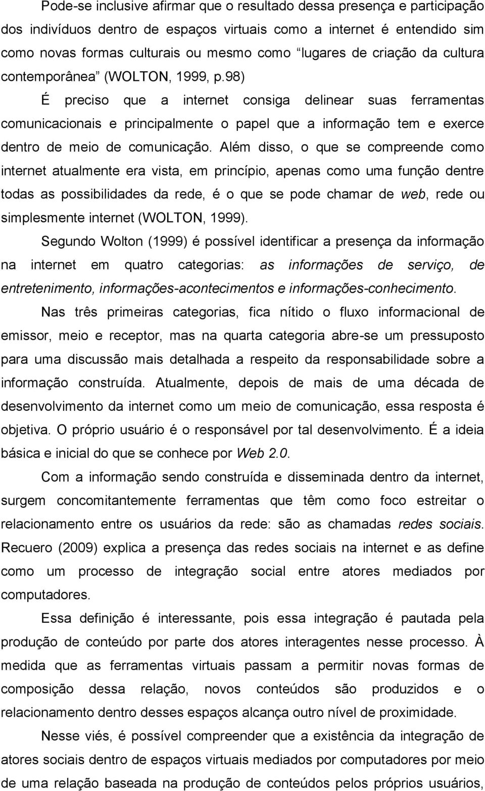 98) É preciso que a internet consiga delinear suas ferramentas comunicacionais e principalmente o papel que a informação tem e exerce dentro de meio de comunicação.