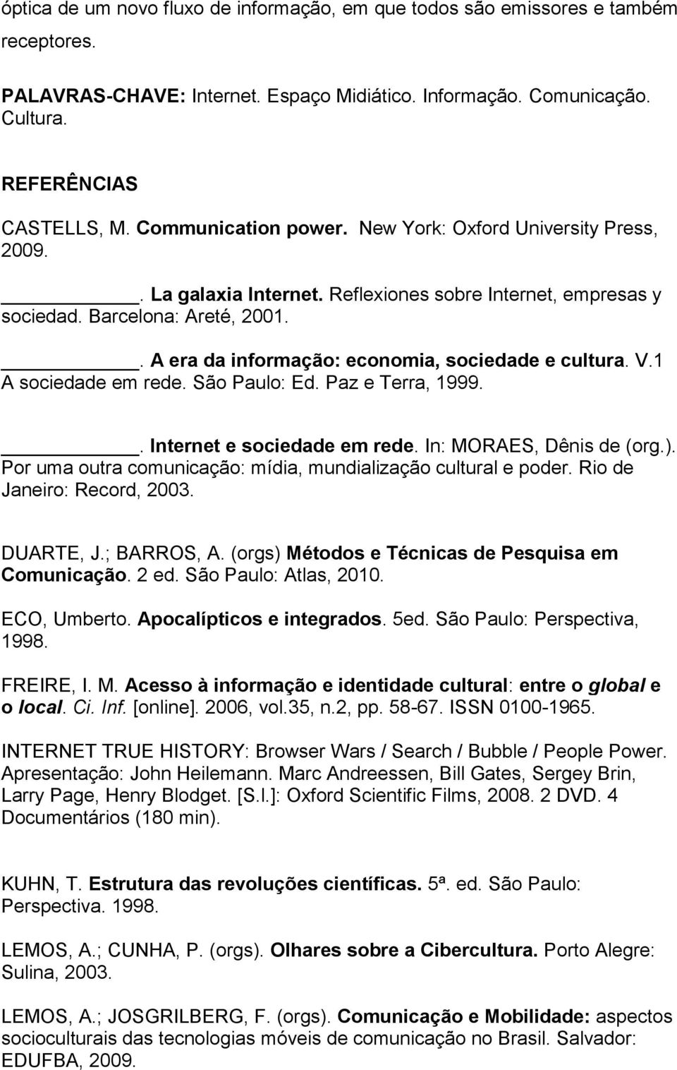 . A era da informação: economia, sociedade e cultura. V.1 A sociedade em rede. São Paulo: Ed. Paz e Terra, 1999.. Internet e sociedade em rede. In: MORAES, Dênis de (org.).