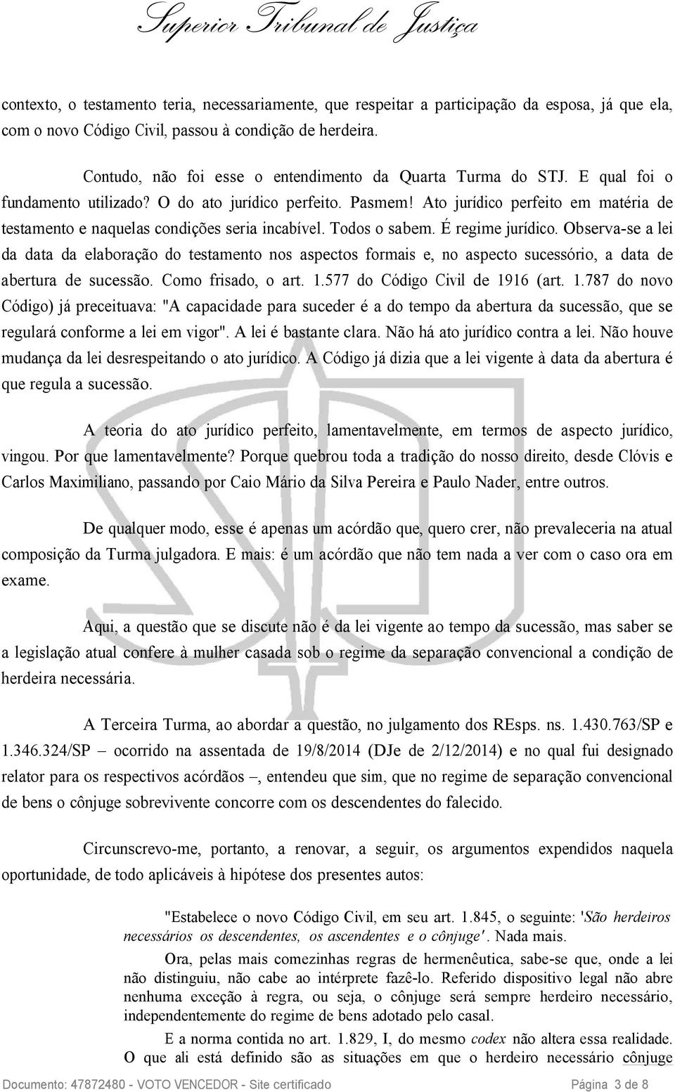 Ato jurídico perfeito em matéria de testamento e naquelas condições seria incabível. Todos o sabem. É regime jurídico.