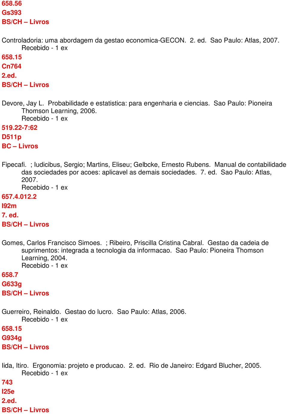 Manual de contabilidade das sociedades por acoes: aplicavel as demais sociedades. 7. ed. Sao Paulo: Atlas, 2007. 657.4.012.2 I92m 7. ed. Gomes, Carlos Francisco Simoes.