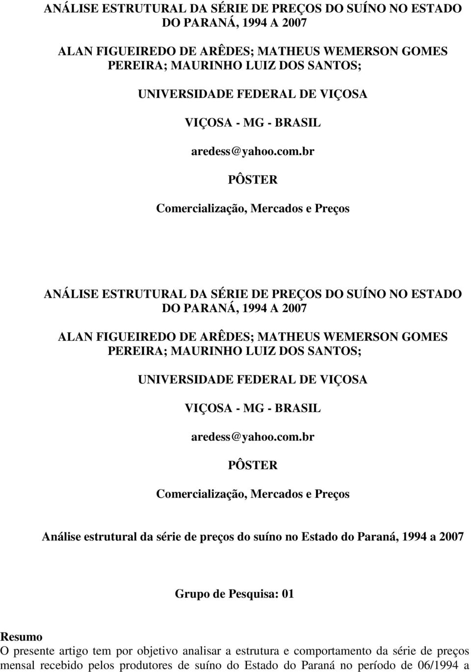 br PÔSTER Comercialização, Mercados e Preços  br PÔSTER Comercialização, Mercados e Preços Análise esruural da série de preços do suíno no Esado do Paraná, 994 a 7 Grupo de Pesquisa: Resumo O presene