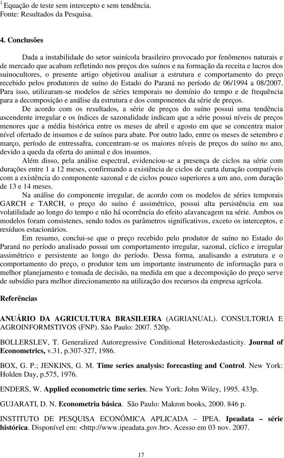o presene arigo objeivou analisar a esruura e comporameno do preço recebido pelos produores de suíno do Esado do Paraná no período de 6/994 a 8/7.