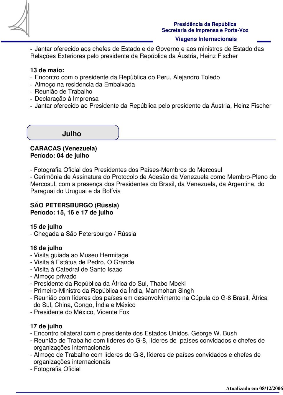 Heinz Fischer Julho CARACAS (Venezuela) Período: 04 de julho - Fotografia Oficial dos Presidentes dos Países-Membros do Mercosul - Cerimônia de Assinatura do Protocolo de Adesão da Venezuela como