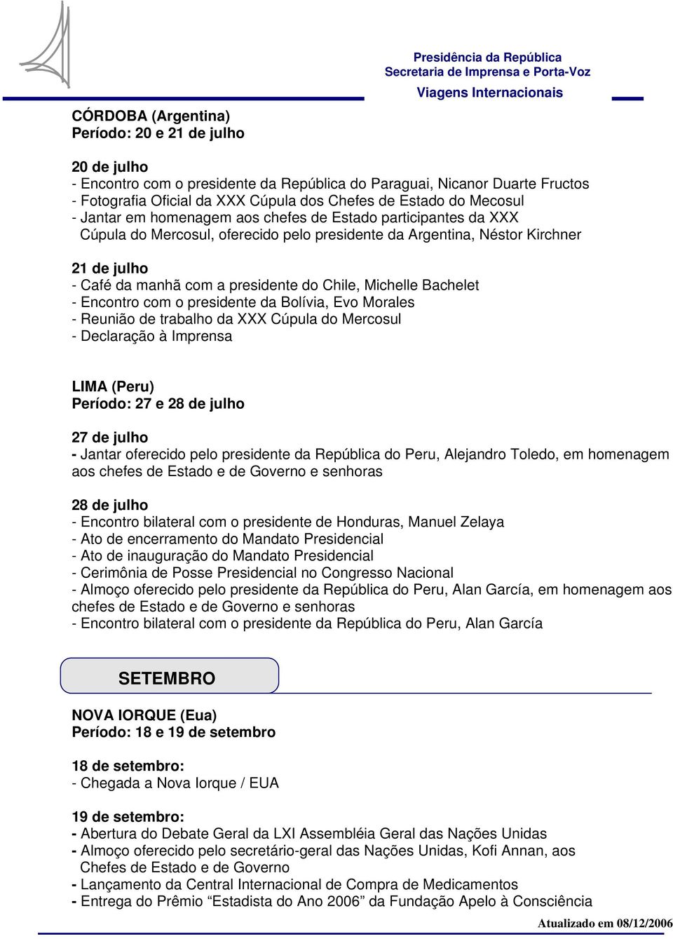 a presidente do Chile, Michelle Bachelet - Encontro com o presidente da Bolívia, Evo Morales - Reunião de trabalho da XXX Cúpula do Mercosul - Declaração à Imprensa LIMA (Peru) Período: 27 e 28 de