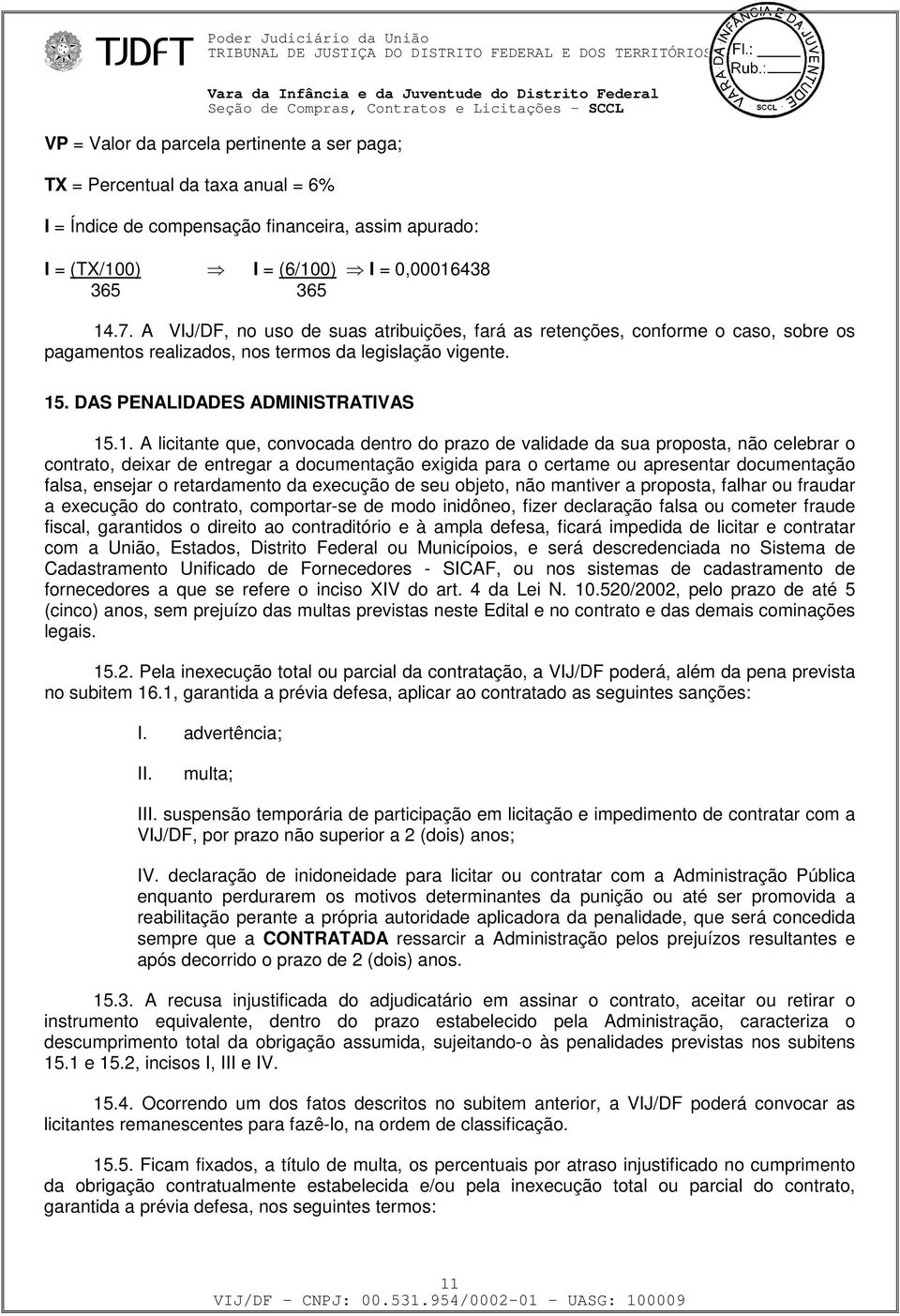 A VIJ/DF, no uso de suas atribuições, fará as retenções, conforme o caso, sobre os pagamentos realizados, nos termos da legislação vigente. 15