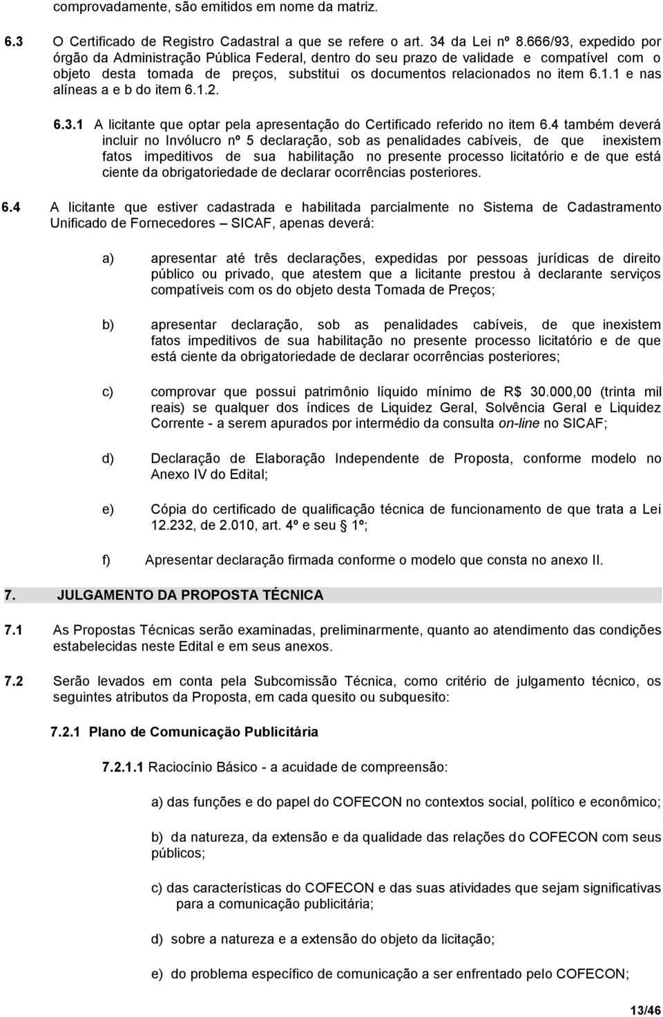 1 e nas alíneas a e b do item 6.1.2. 6.3.1 A licitante que optar pela apresentação do Certificado referido no item 6.