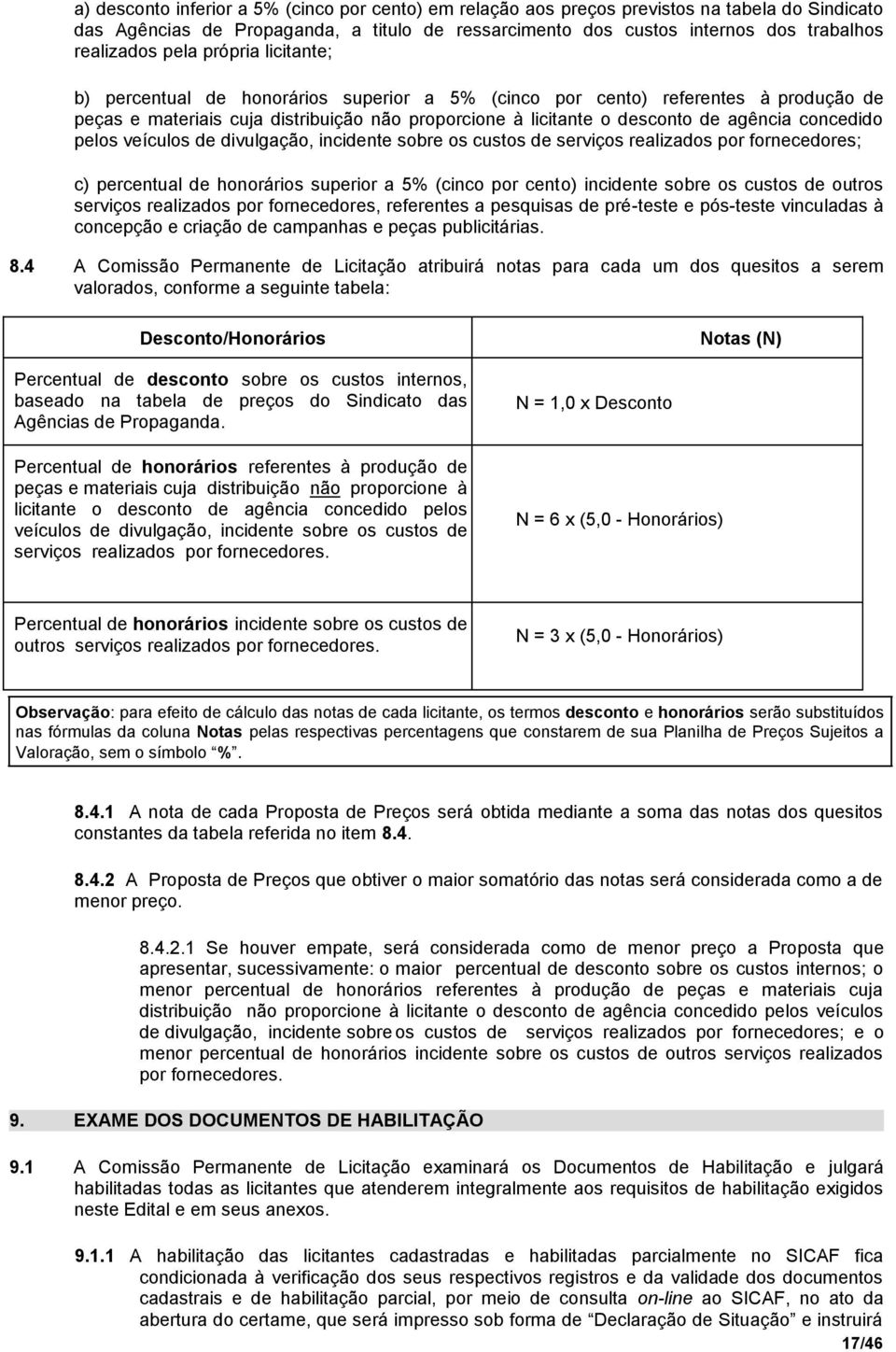 concedido pelos veículos de divulgação, incidente sobre os custos de serviços realizados por fornecedores; c) percentual de honorários superior a 5% (cinco por cento) incidente sobre os custos de