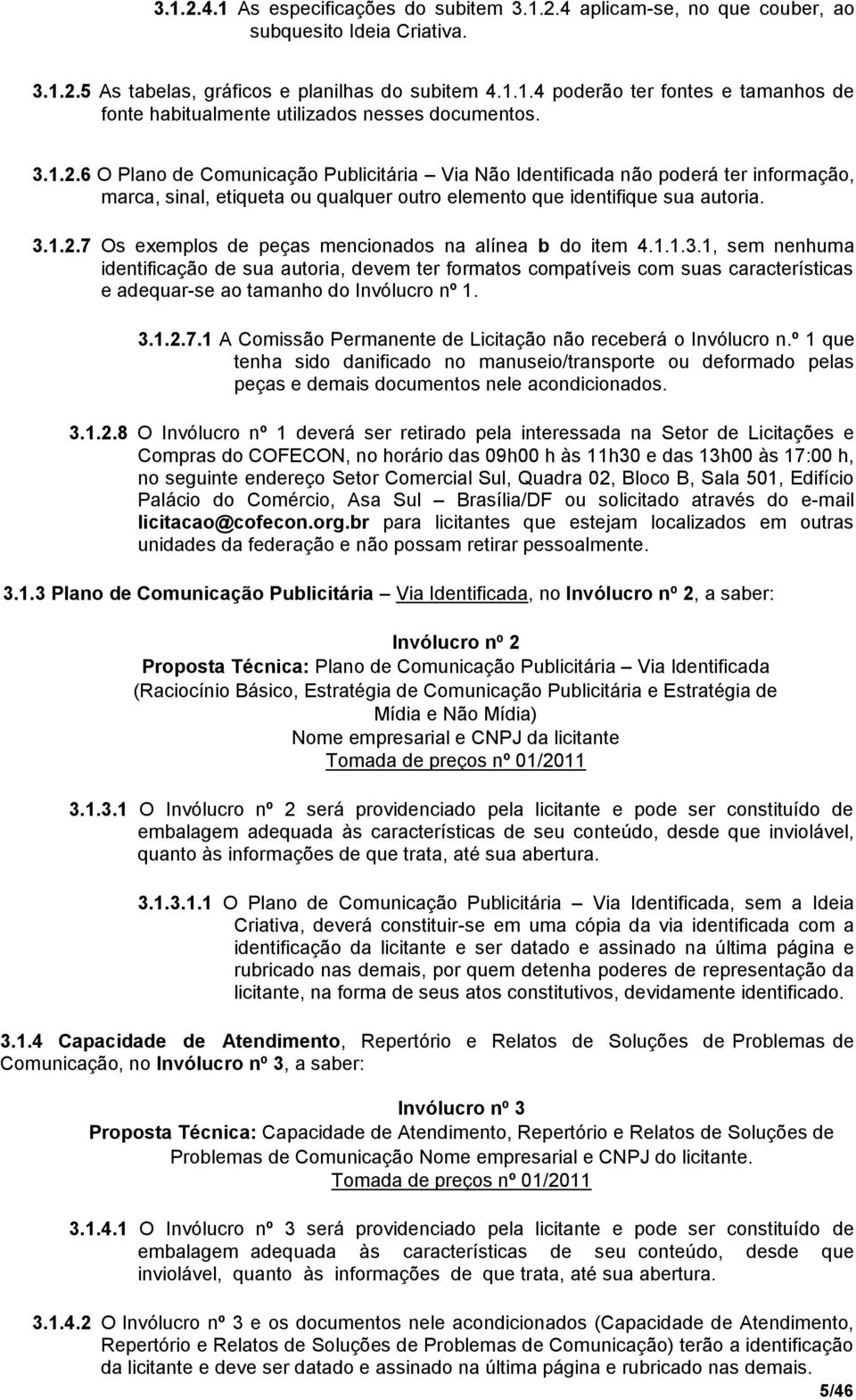 1.1.3.1, sem nenhuma identificação de sua autoria, devem ter formatos compatíveis com suas características e adequar-se ao tamanho do Invólucro nº 1. 3.1.2.7.