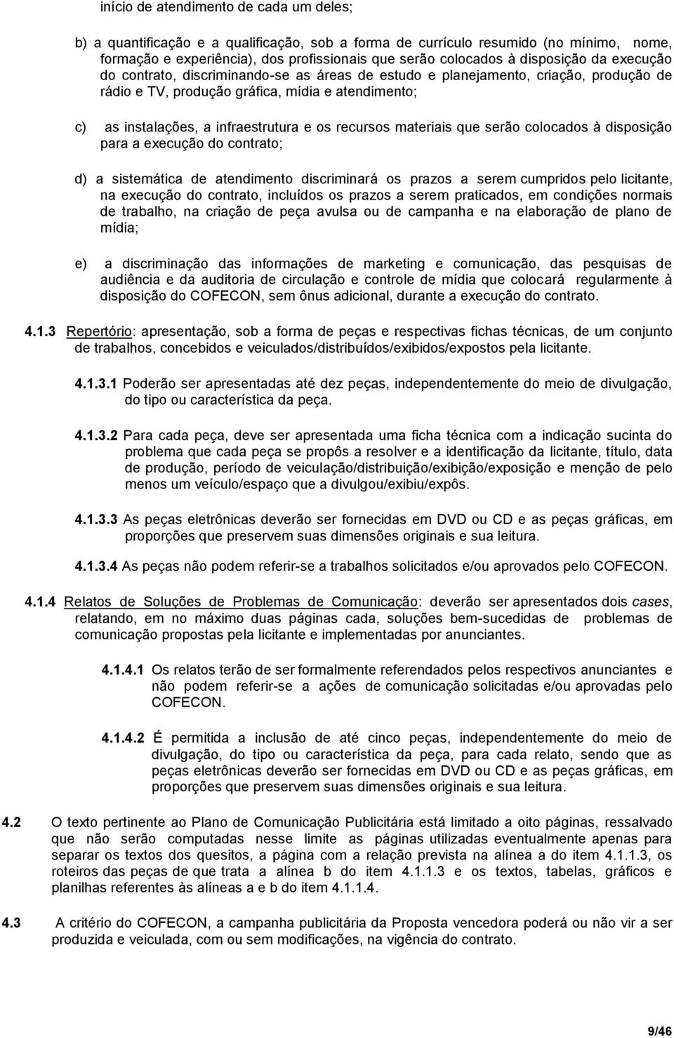 os recursos materiais que serão colocados à disposição para a execução do contrato; d) a sistemática de atendimento discriminará os prazos a serem cumpridos pelo licitante, na execução do contrato,