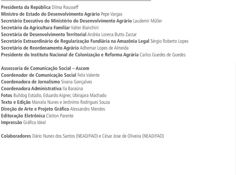 Secretário de Reordenamento Agrário Adhemar Lopes de Almeida Presidente do Instituto Nacional de Colonização e Reforma Agrária Carlos Guedes de Guedes Assessoria de Comunicação Social Ascom