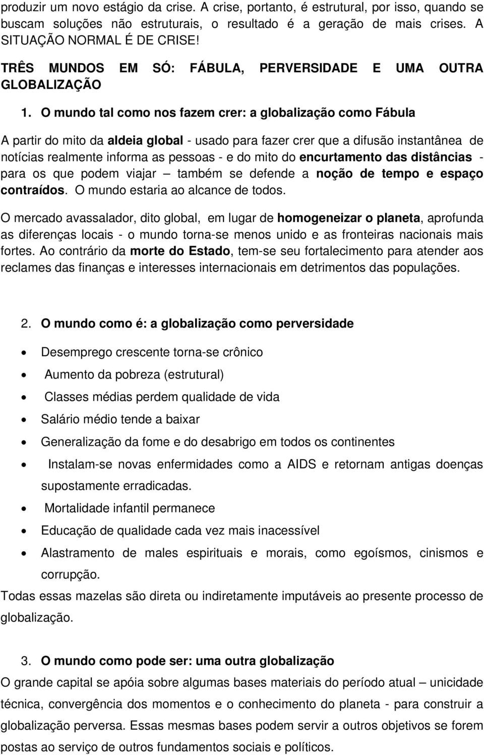 O mundo tal como nos fazem crer: a globalização como Fábula A partir do mito da aldeia global - usado para fazer crer que a difusão instantânea de notícias realmente informa as pessoas - e do mito do