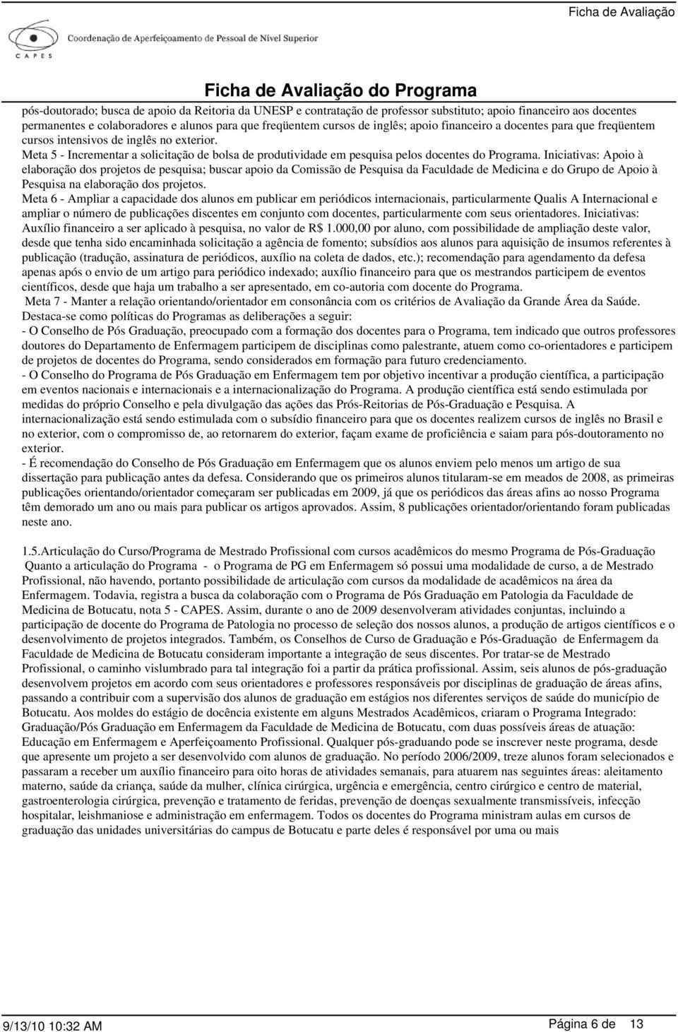 Iniciativas: Apoio à elaboração dos projetos de pesquisa; buscar apoio da Comissão de Pesquisa da Faculdade de Medicina e do Grupo de Apoio à Pesquisa na elaboração dos projetos.