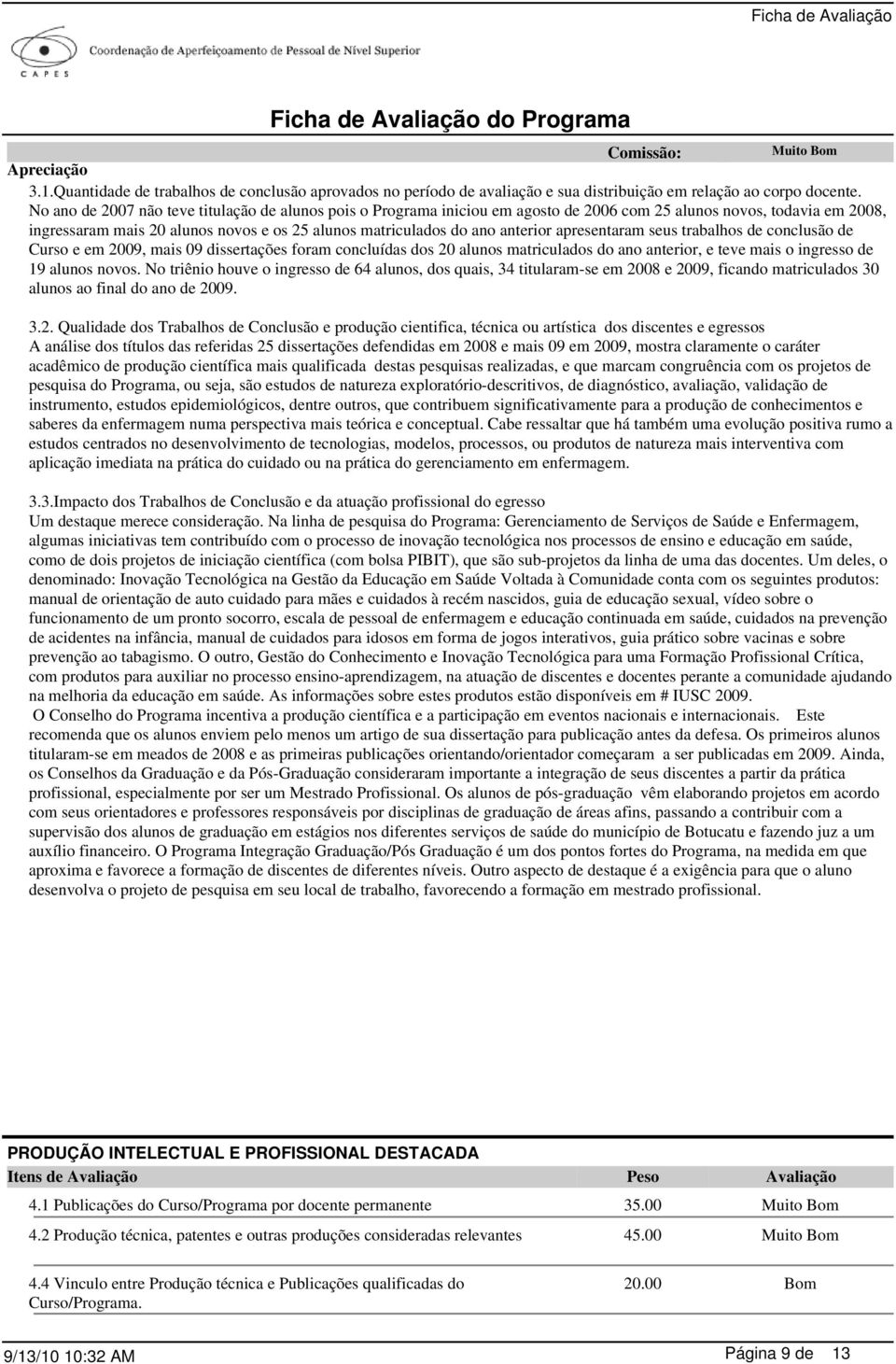 anterior apresentaram seus trabalhos de conclusão de Curso e em 2009, mais 09 dissertações foram concluídas dos 20 alunos matriculados do ano anterior, e teve mais o ingresso de 19 alunos novos.