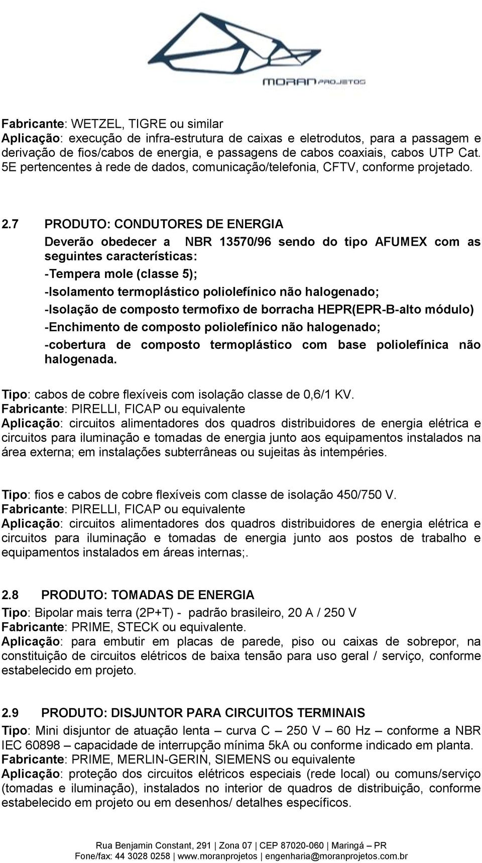 7 PRODUTO: CONDUTORES DE ENERGIA Deverão obedecer a NBR 13570/96 sendo do tipo AFUMEX com as seguintes características: -Tempera mole (classe 5); -Isolamento termoplástico poliolefínico não