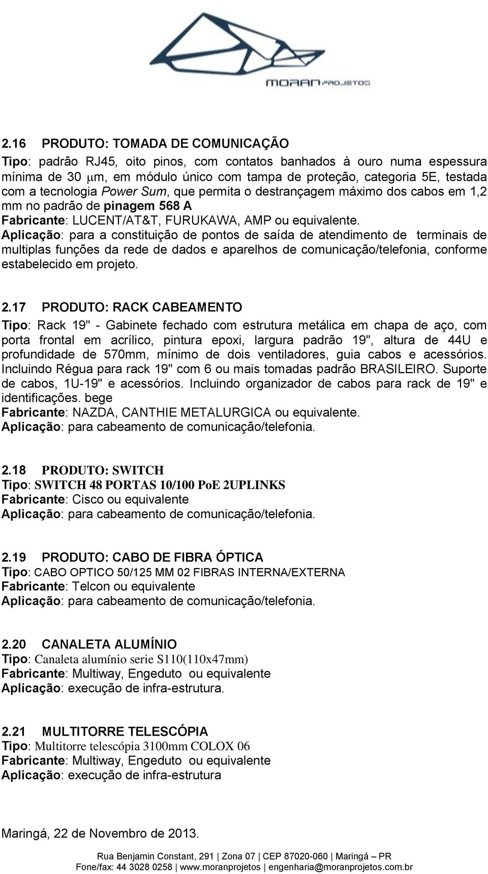 Aplicação: para a constituição de pontos de saída de atendimento de terminais de multiplas funções da rede de dados e aparelhos de comunicação/telefonia, conforme estabelecido em projeto. 2.