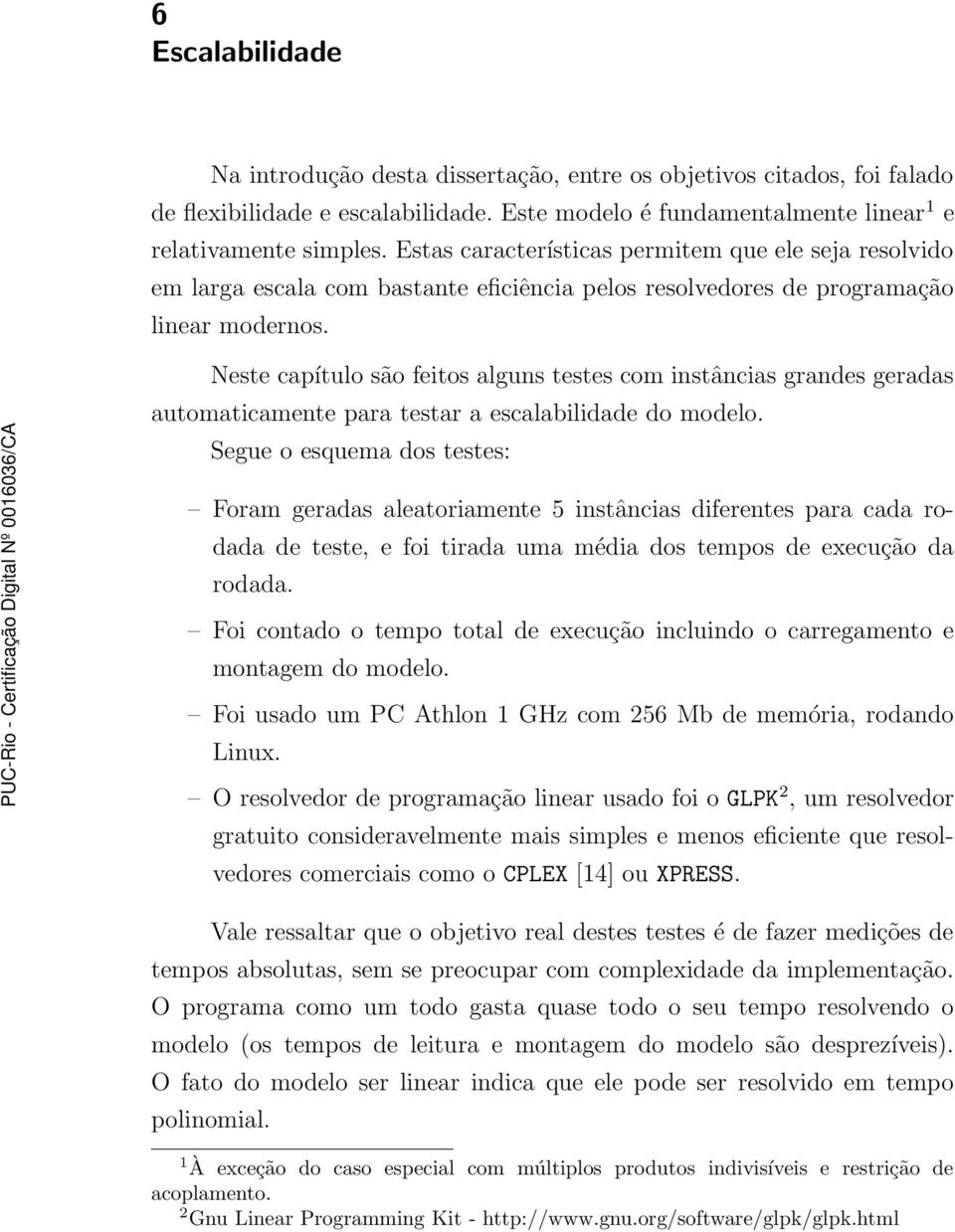 Neste capítulo são feitos alguns testes com instâncias grandes geradas automaticamente para testar a escalabilidade do modelo.