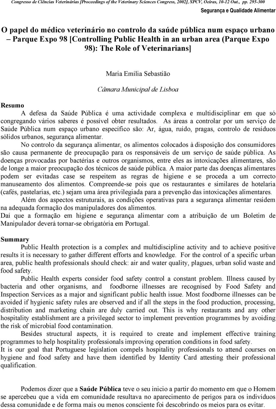 resultados. As áreas a controlar por um serviço de Saúde Pública num espaço urbano específico são: Ar, água, ruído, pragas, controlo de resíduos sólidos urbanos, segurança alimentar.