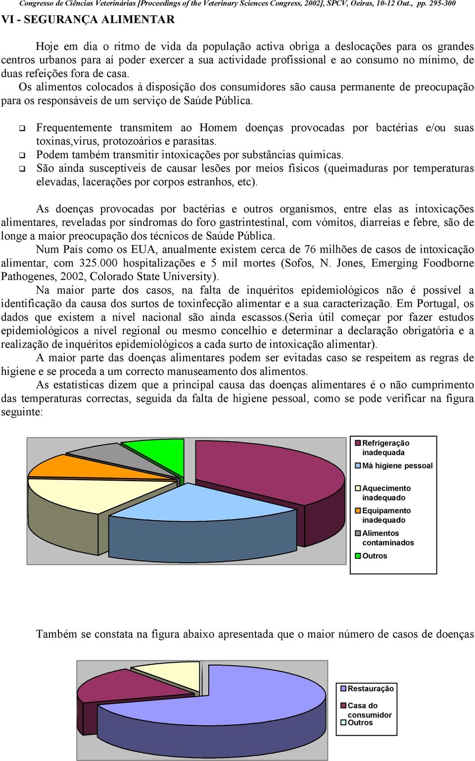 Frequentemente transmitem ao Homem doenças provocadas por bactérias e/ou suas toxinas,virus, protozoários e parasitas. Podem também transmitir intoxicações por substâncias químicas.