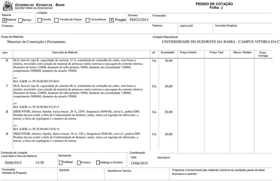 Ref. SAEB => 59.20.00.00135140-0 7 ELO, fusivel, tipo K, capacidade de corrente 06 A, constituido de cordoalha de cobre, com botao e arruela, revestidos com camada de  Ref. SAEB => 59.20.00.00135143-5 8 DISJUNTOR, eletrico, bipolar, baixa tensao, 20 A, 220V, frequencia 50/60 Hz, curva C, padrao DIN.