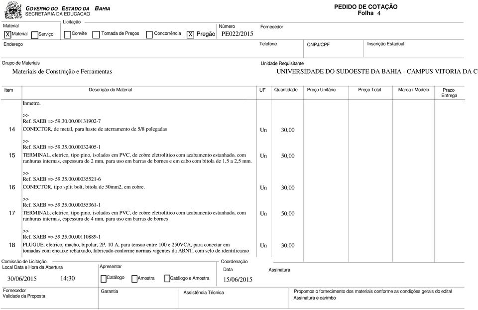 estanhado, com Un 50,00 ranhuras internas, espessura de 2 mm, para uso em barras de bornes e em cabo com bitola de 1,5 a 2,5 mm. Ref. SAEB => 59.35.00.00035521-6 16 CONECTOR, tipo split bolt, bitola de 50mm2, em cobre.