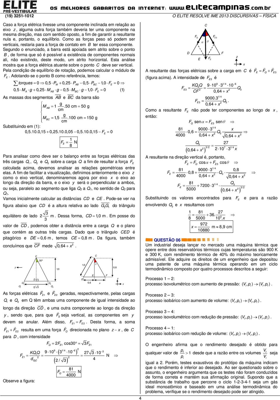 Segundo o enuncado, a barra esá apoada sem aro sobre o pono B, de forma que só é possível a esênca de componenes normas al, não esndo, dese modo, um aro horzonal.