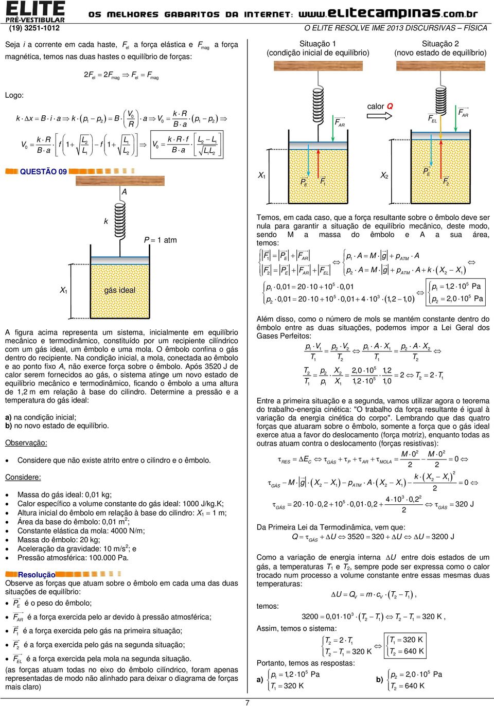 garanr a suação de equlíbro mecânco, dese modo, sendo M a massa do êmbolo e a sua área, emos: p M g ptm p L M g ptm kx X X gás deal p,, p,,,, p, a p, a fgura acma represena um ssema, ncalmene em