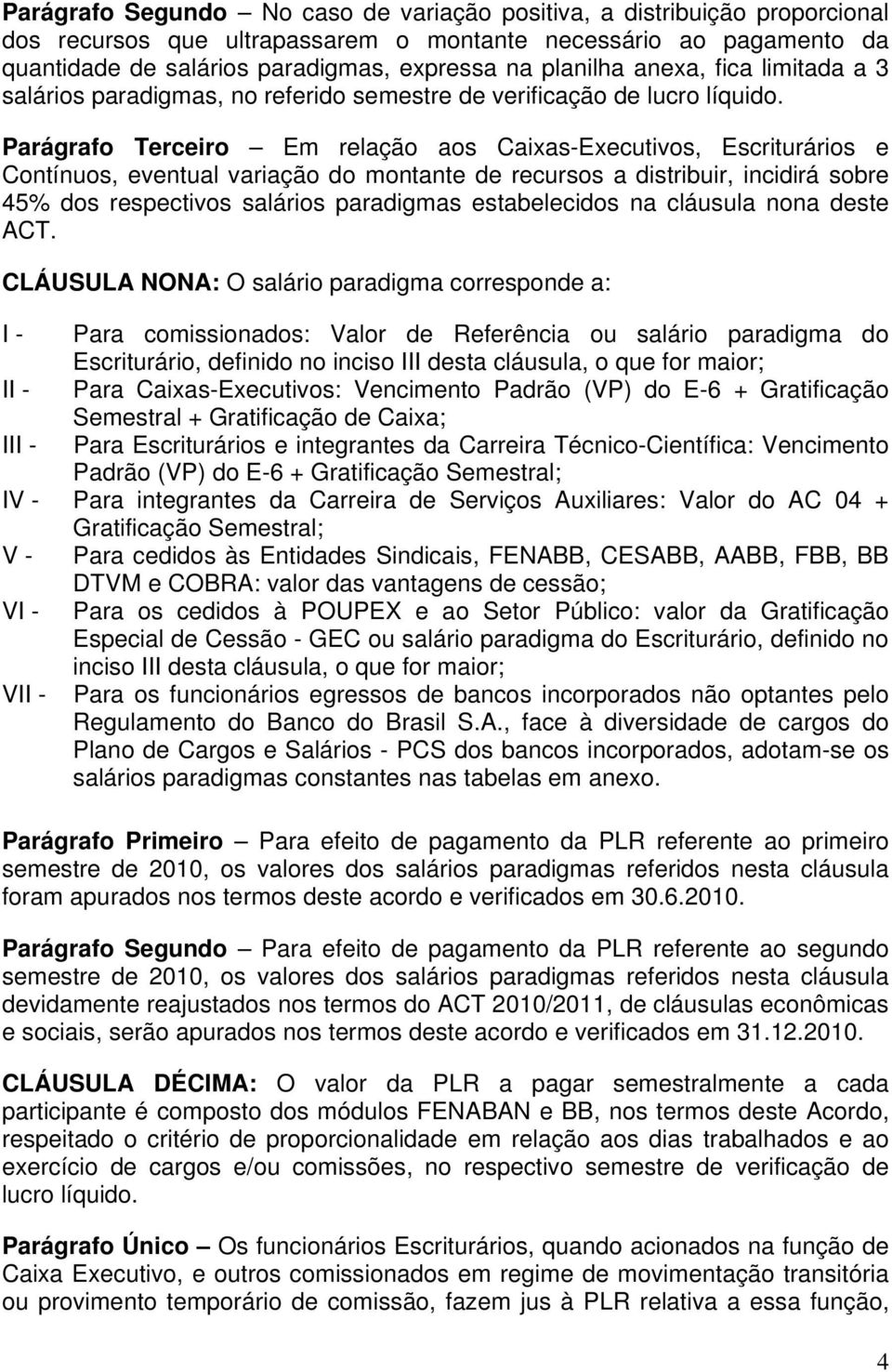 Parágrafo Terceiro Em relação aos Caixas-Executivos, Escriturários e Contínuos, eventual variação do montante de recursos a distribuir, incidirá sobre 45% dos respectivos salários paradigmas