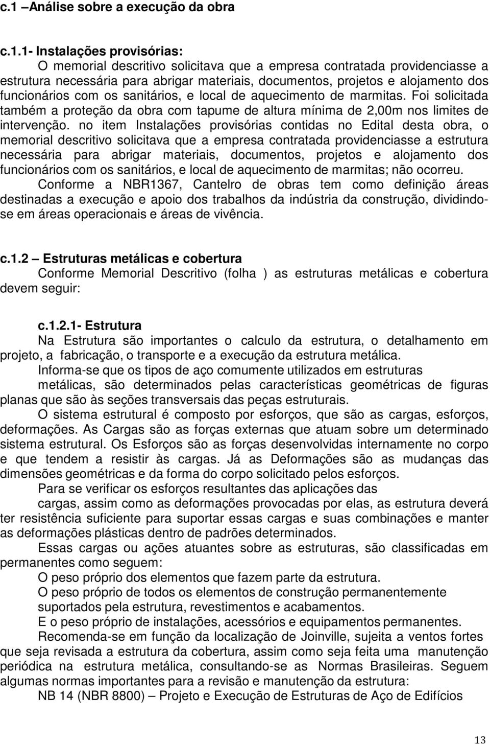 Foi solicitada também a proteção da obra com tapume de altura mínima de 2,00m nos limites de intervenção.