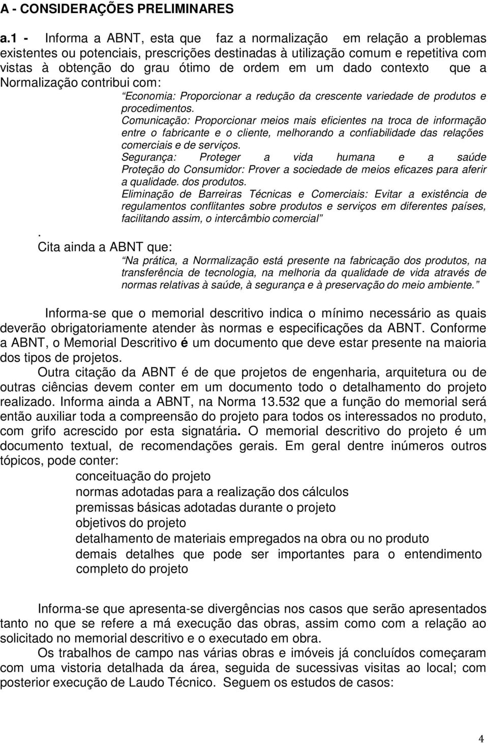 um dado contexto que a Normalização contribui com: Economia: Proporcionar a redução da crescente variedade de produtos e procedimentos.