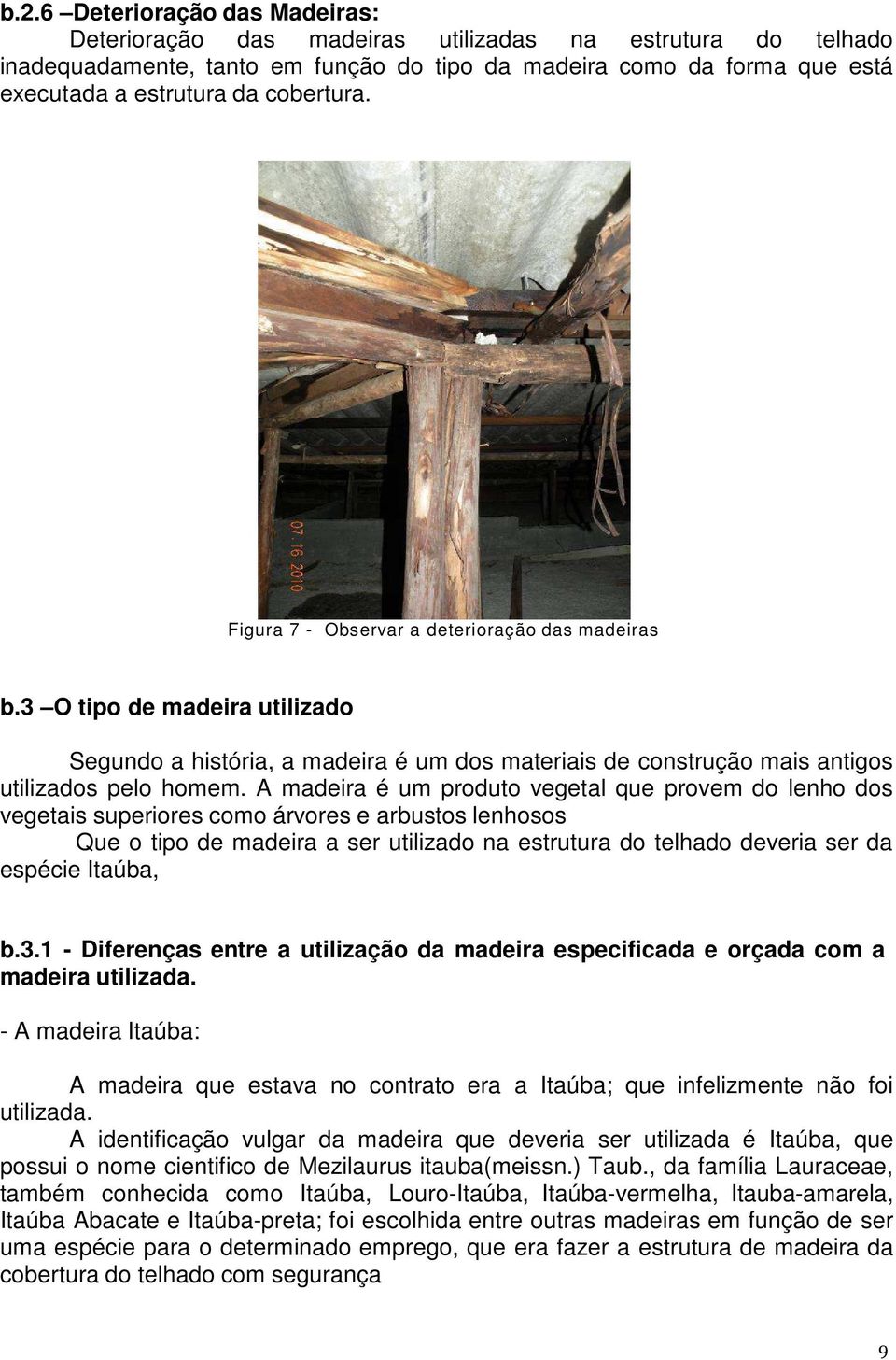 A madeira é um produto vegetal que provem do lenho dos vegetais superiores como árvores e arbustos lenhosos Que o tipo de madeira a ser utilizado na estrutura do telhado deveria ser da espécie