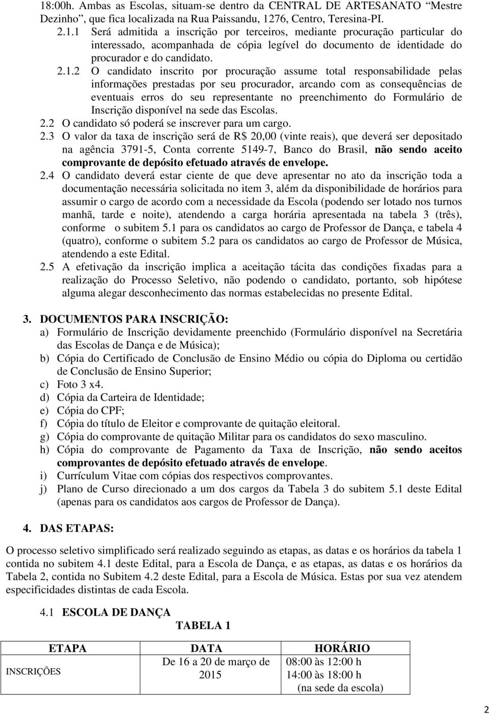 preenchimento do Formulário de Inscrição disponível na sede das Escolas. 2.