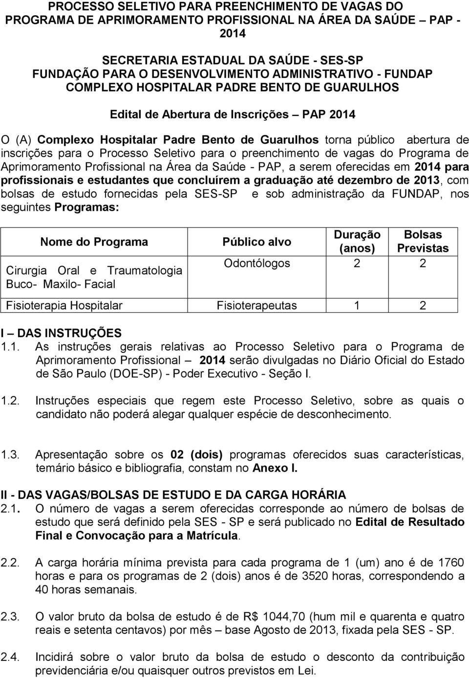 para o Processo Seletivo para o preenchimento de vagas do Programa de Aprimoramento Profissional na Área da Saúde - PAP, a serem oferecidas em 2014 para profissionais e estudantes que concluírem a