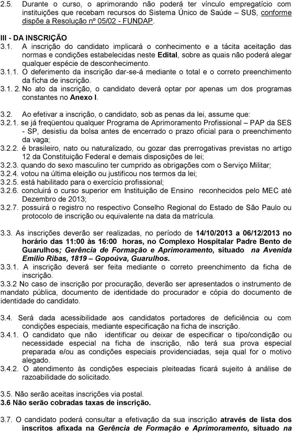 A inscrição do candidato implicará o conhecimento e a tácita aceitação das normas e condições estabelecidas neste Edital, sobre as quais não poderá alegar qualquer espécie de desconhecimento. 3.1.