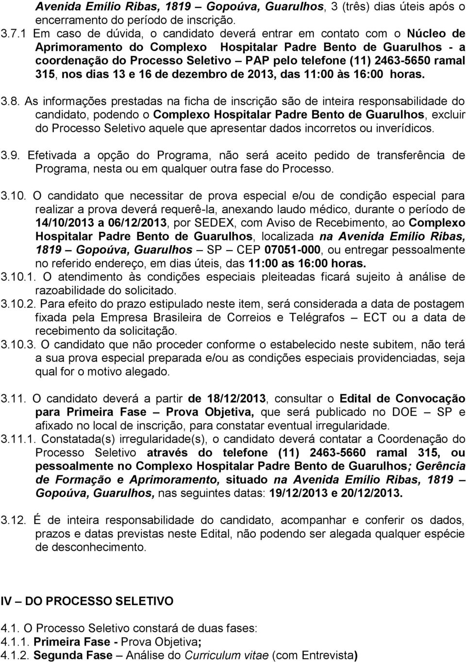 2463-5650 ramal 315, nos dias 13 e 16 de dezembro de 2013, das 11:00 às 16:00 horas. 3.8.