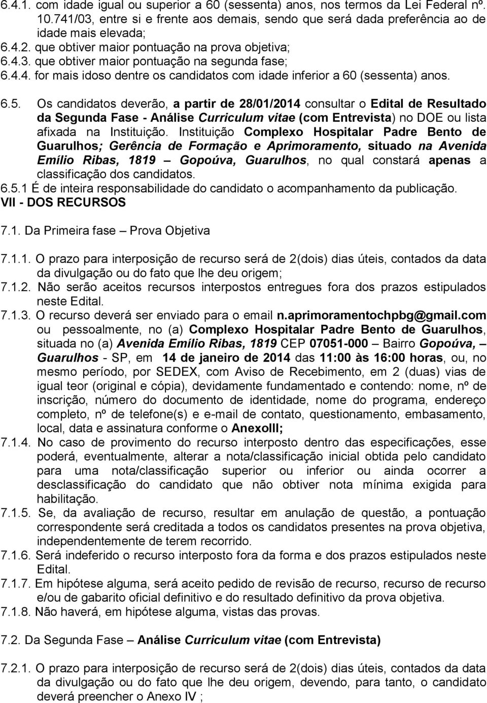 Os candidatos deverão, a partir de 28/01/2014 consultar o Edital de Resultado da Segunda Fase - Análise Curriculum vitae (com Entrevista) no DOE ou lista afixada na Instituição.