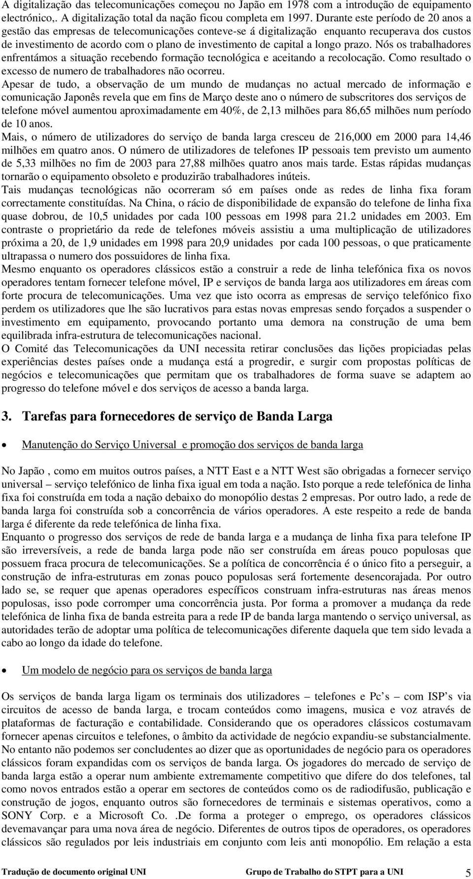 longo prazo. Nós os trabalhadores enfrentámos a situação recebendo formação tecnológica e aceitando a recolocação. Como resultado o excesso de numero de trabalhadores não ocorreu.