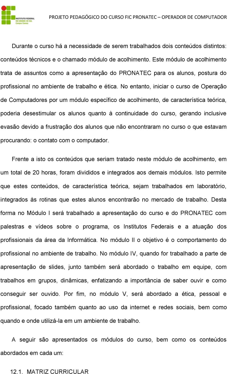 No entanto, iniciar o curso de Operação de Computadores por um módulo específico de acolhimento, de característica teórica, poderia desestimular os alunos quanto à continuidade do curso, gerando