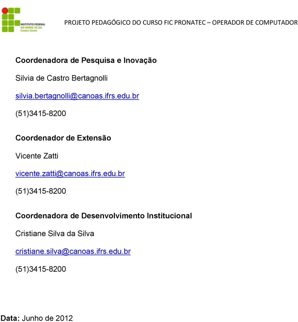 br (51)3415-8200 Coordenador de Extensão Vicente Zatti vicente.zatti@canoas.ifrs.edu.