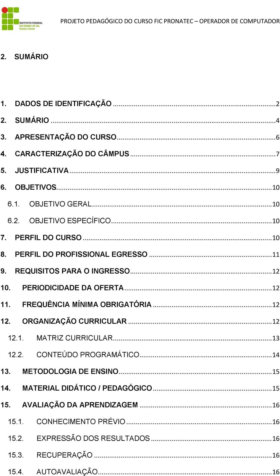 FREQUÊNCIA MÍNIMA OBRIGATÓRIA... 12 12. ORGANIZAÇÃO CURRICULAR... 12 12.1. MATRIZ CURRICULAR... 13 12.2. CONTEÚDO PROGRAMÁTICO... 14 13. METODOLOGIA DE ENSINO... 15 14.