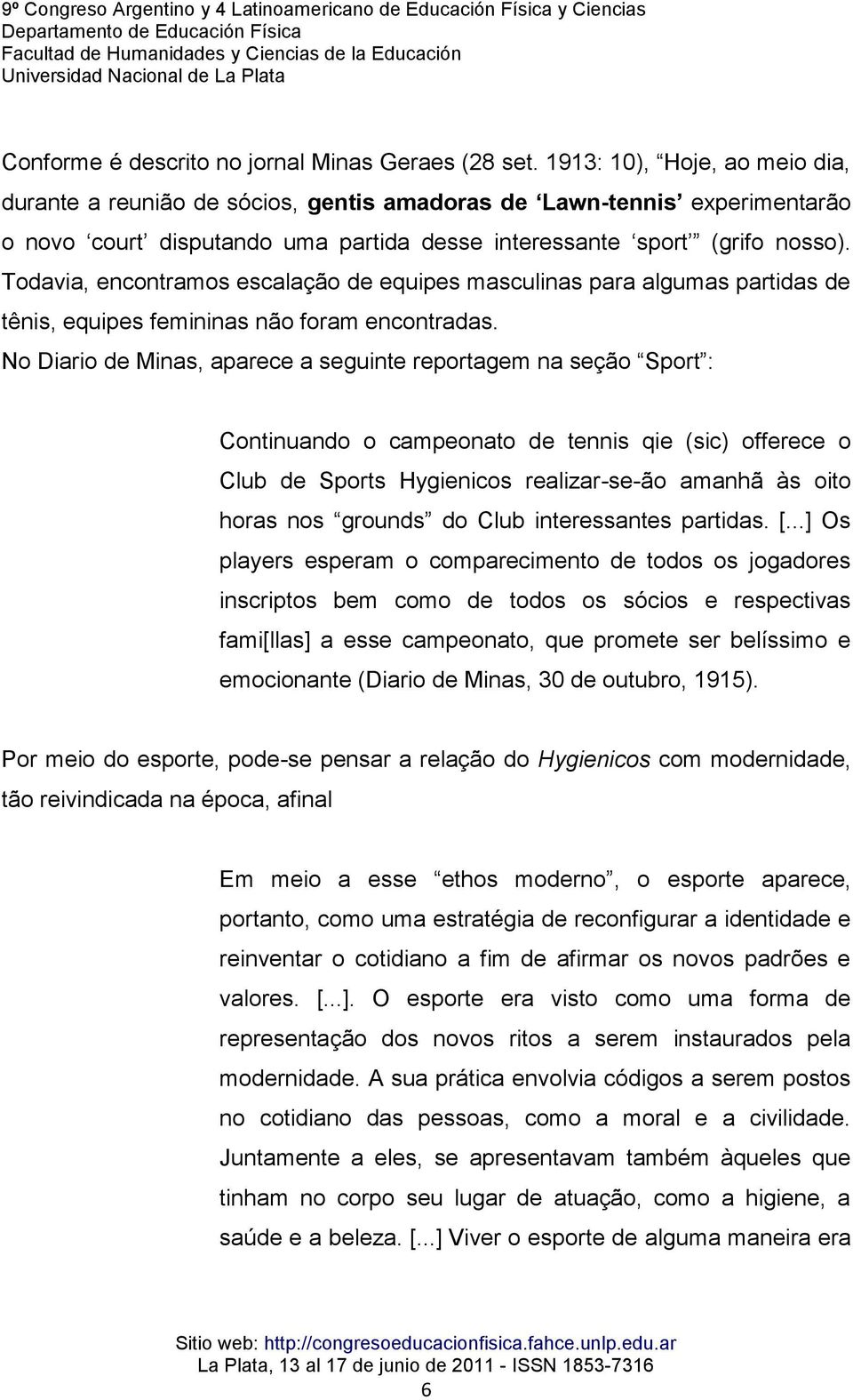 Todavia, encontramos escalação de equipes masculinas para algumas partidas de tênis, equipes femininas não foram encontradas.