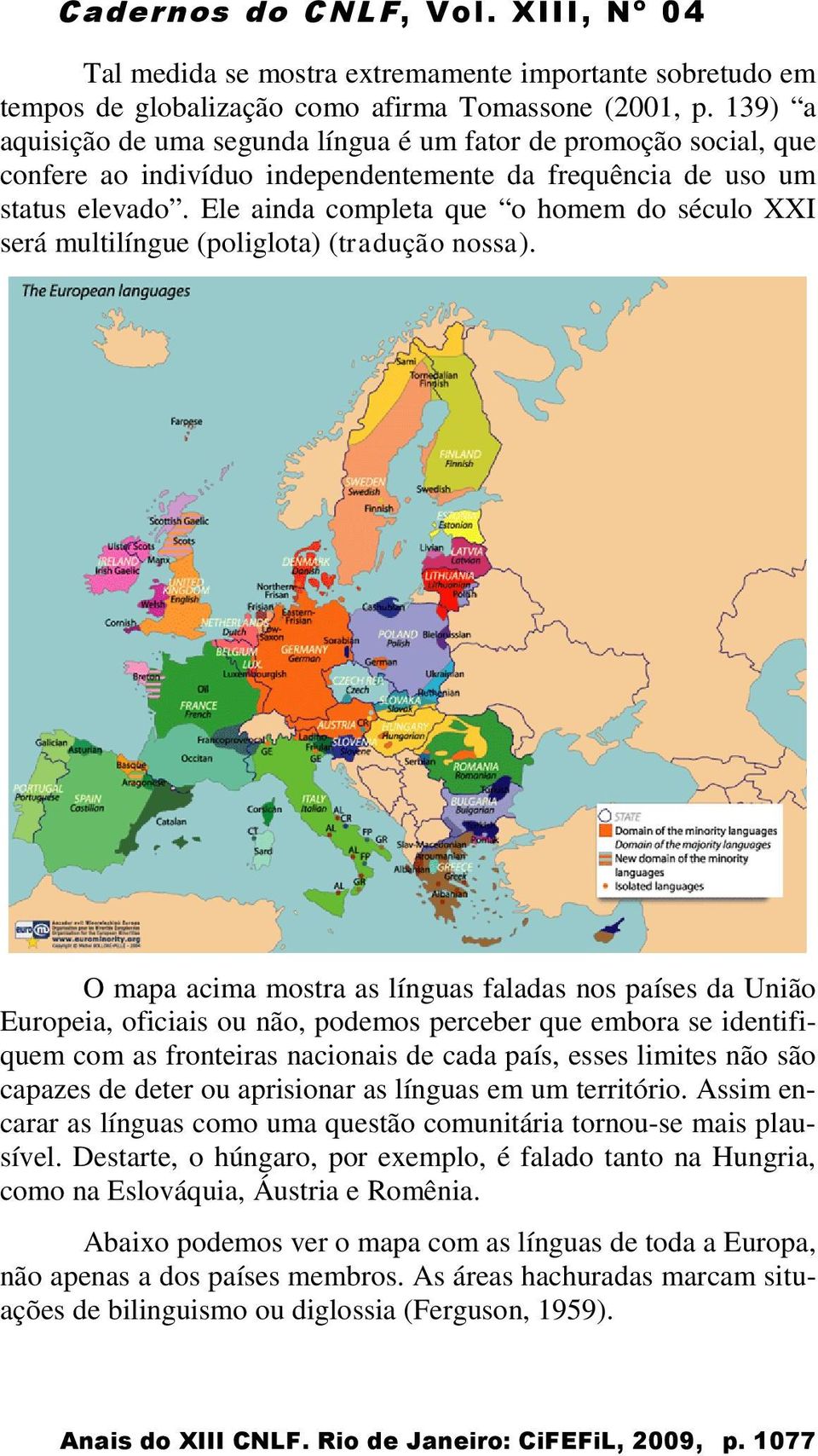 Ele ainda completa que o homem do século XXI será multilíngue (poliglota) (tradução nossa).