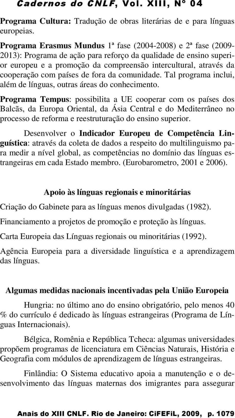 cooperação com países de fora da comunidade. Tal programa inclui, além de línguas, outras áreas do conhecimento.