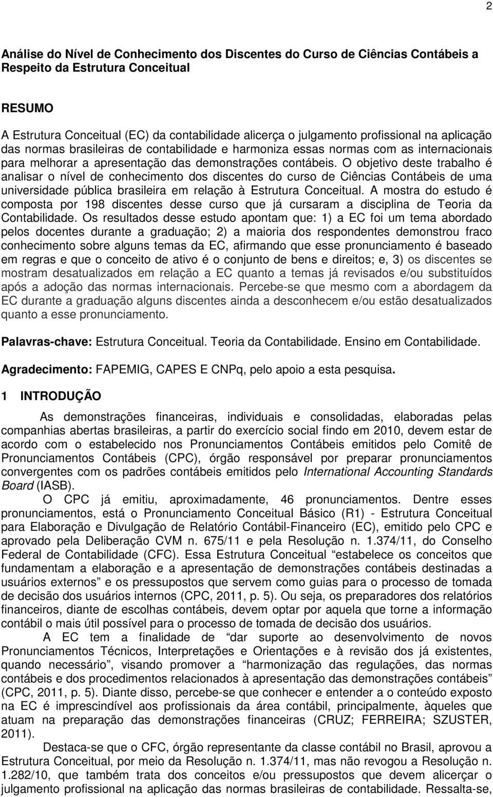 O objetivo deste trabalho é analisar o nível de conhecimento dos discentes do curso de Ciências Contábeis de uma universidade pública brasileira em relação à Estrutura Conceitual.