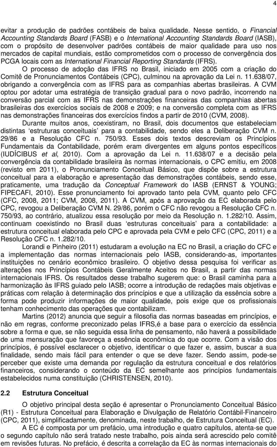 mercados de capital mundiais, estão comprometidos com o processo de convergência dos PCGA locais com as International Financial Reporting Standards (IFRS).