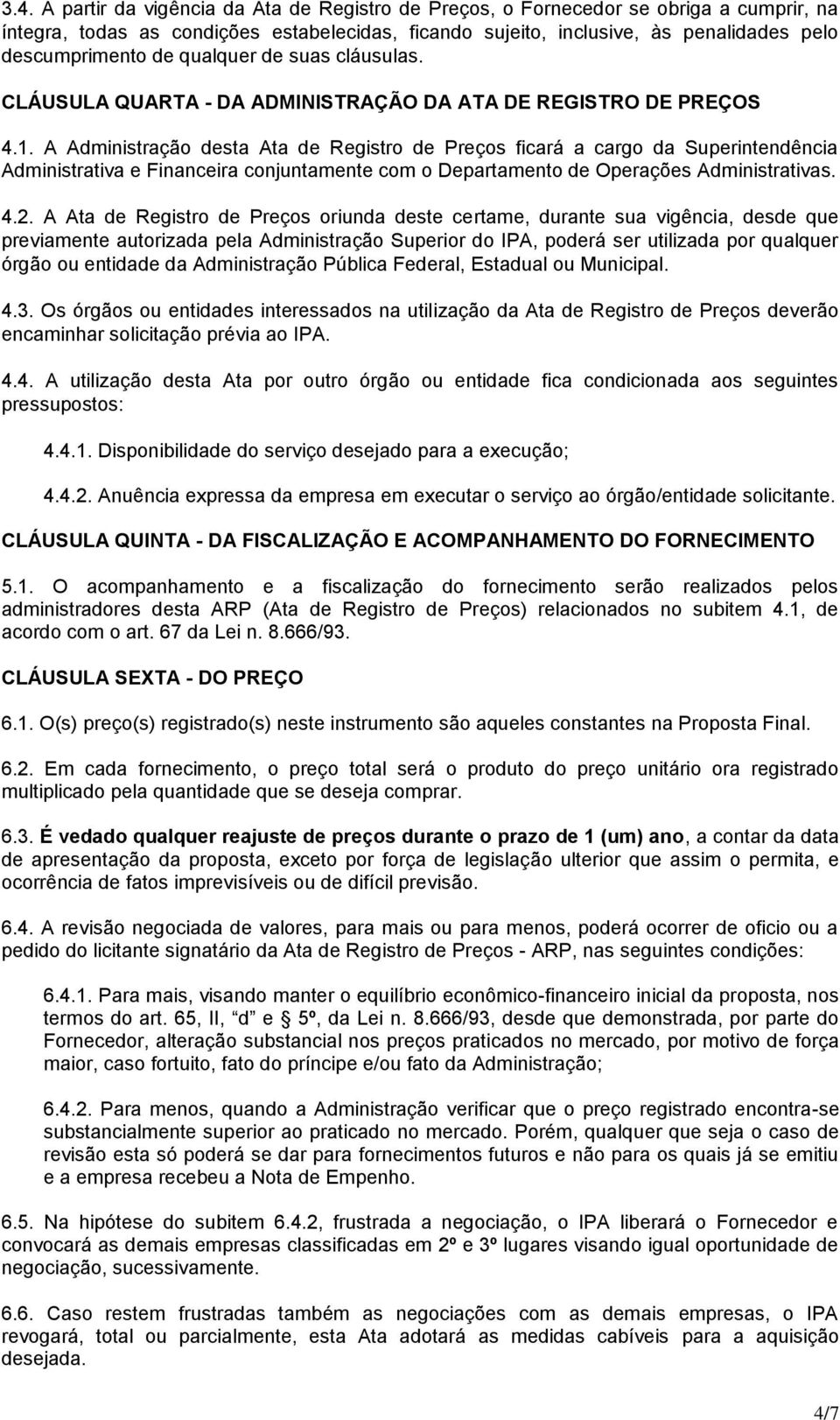 A Administração desta Ata de Registro de Preços ficará a cargo da Superintendência Administrativa e Financeira conjuntamente com o Departamento de Operações Administrativas. 4.2.